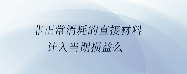 非正常消耗的直接材料計入當期損益么
