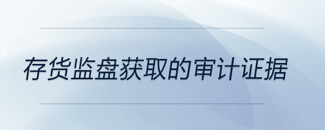 存貨監(jiān)盤獲取的審計證據