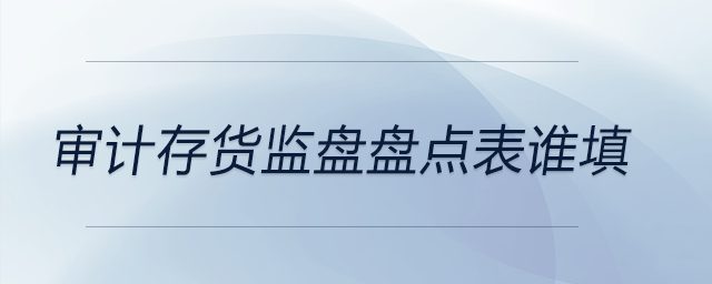 審計存貨監(jiān)盤盤點表誰填