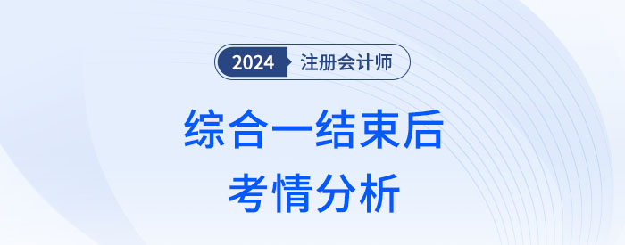 2024年注會綜合一結(jié)束，這幾方面讓考生倍感意外！