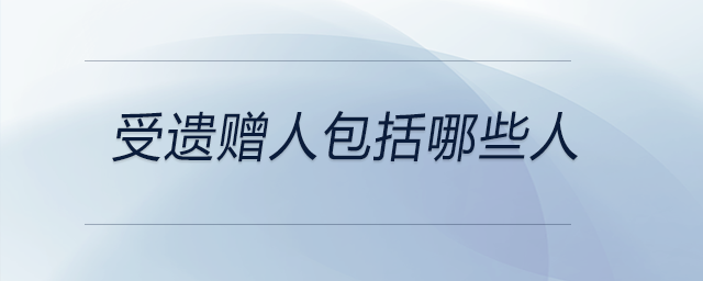 受遺贈(zèng)人包括哪些人