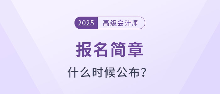 2025年高級(jí)會(huì)計(jì)師考試報(bào)名簡(jiǎn)章什么時(shí)候公布？