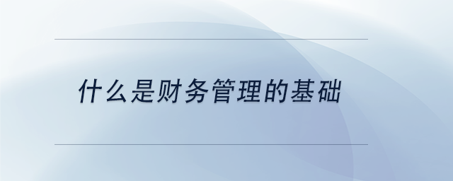 中級會計什么是財務管理的基礎
