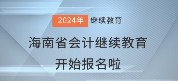 2024年海南省會(huì)計(jì)繼續(xù)教育開(kāi)始報(bào)名啦！