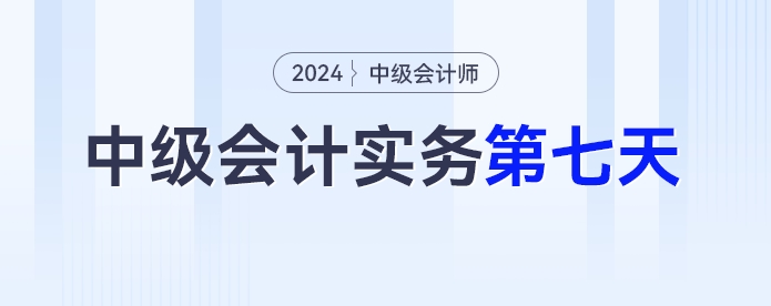 學(xué)習(xí)打卡第七天_中級會計《中級會計實務(wù)》最后一輪全面復(fù)習(xí)