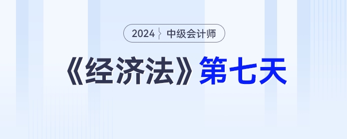 中級(jí)會(huì)計(jì)經(jīng)濟(jì)法學(xué)習(xí)打卡第七天_中級(jí)會(huì)計(jì)《經(jīng)濟(jì)法》最后一輪全面復(fù)習(xí)