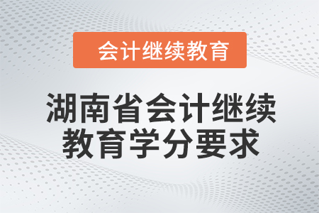 2024年湖南省會(huì)計(jì)繼續(xù)教育學(xué)分要求