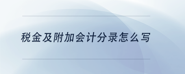 中級會計稅金及附加會計分錄怎么寫