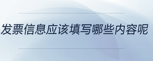 發(fā)票信息應該填寫哪些內(nèi)容呢