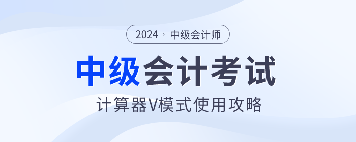 考前福利！2024年中級會計(jì)師考試計(jì)算器V模式使用方法