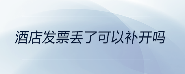 酒店發(fā)票丟了可以補(bǔ)開嗎