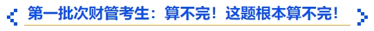 中級會(huì)計(jì)第一批次財(cái)管考生：算不完！這題根本算不完！