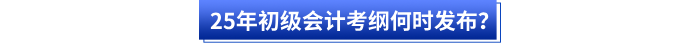 25年初級會計考綱何時發(fā)布？