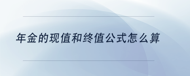 中級(jí)會(huì)計(jì)年金的現(xiàn)值和終值公式怎么算