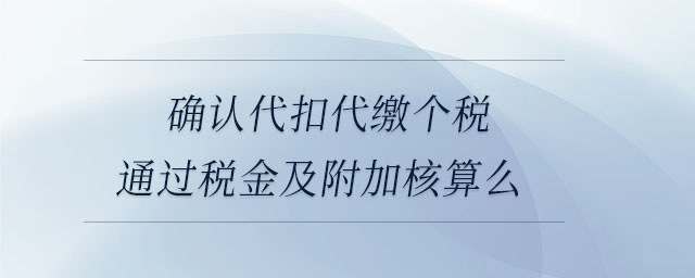 確認(rèn)代扣代繳個稅通過稅金及附加核算么