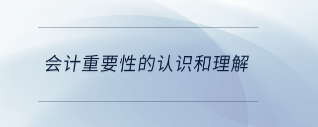 會計重要性的認(rèn)識和理解