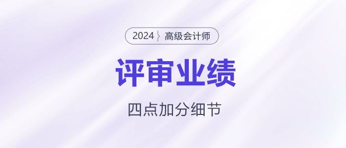 高級會計師業(yè)績撰寫，謹記這四點加分細節(jié)