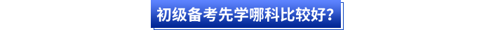 初級(jí)備考先學(xué)哪科比較好？