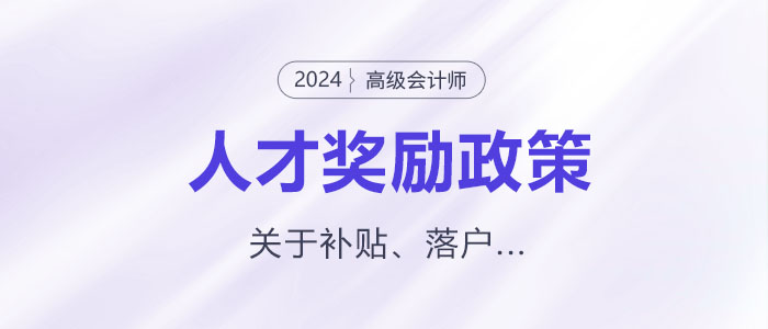 多地發(fā)布高級(jí)會(huì)計(jì)師人才獎(jiǎng)勵(lì)政策！關(guān)于補(bǔ)貼、落戶...