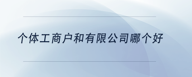 中級會計個體工商戶和有限公司哪個好