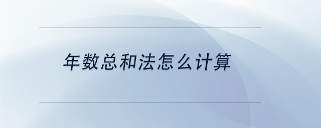 中級(jí)會(huì)計(jì)年數(shù)總和法怎么計(jì)算