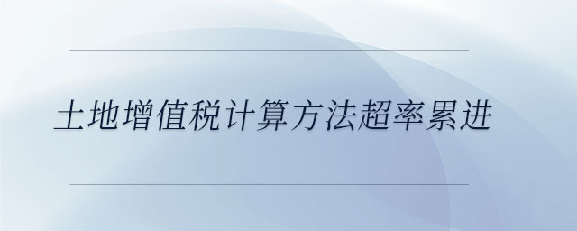 土地增值稅計算方法超率累進(jìn)