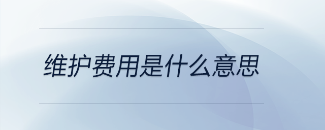 維護(hù)費(fèi)用是什么意思