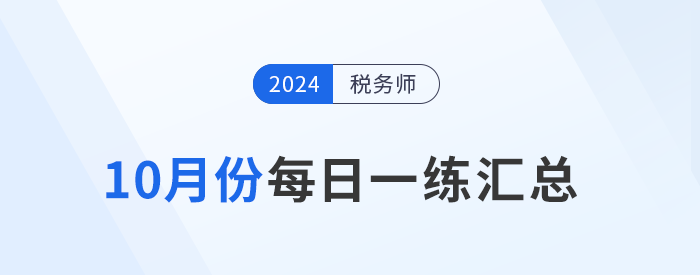 2024年10月份稅務(wù)師每日一練匯總
