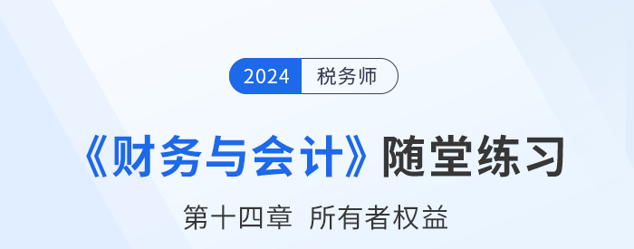 24年稅務師財務與會計隨堂練習：第十四章所有者權益