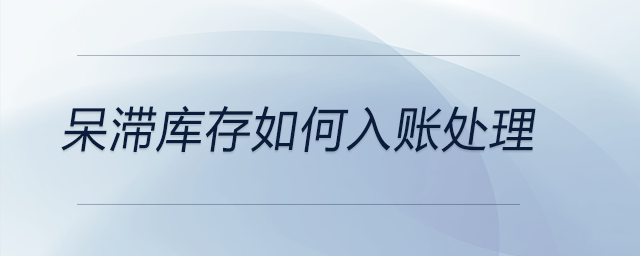 呆滯庫(kù)存如何入賬處理