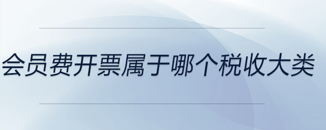 會員費(fèi)開票屬于哪個(gè)稅收大類