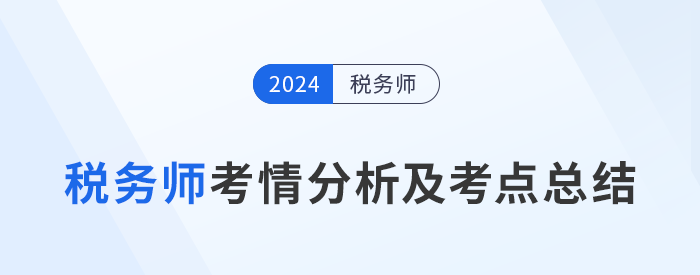 2024年稅務(wù)師考試考情分析及考點(diǎn)總結(jié)匯總