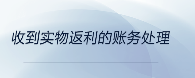 收到實(shí)物返利的賬務(wù)處理