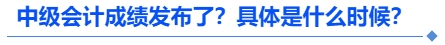 中級會計(jì)成績發(fā)布了？具體是什么時(shí)候？