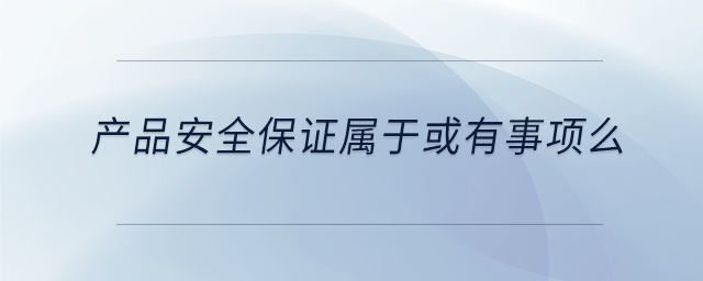 產(chǎn)品安全保證屬于或有事項么