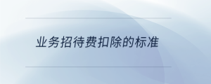 業(yè)務招待費扣除的標準