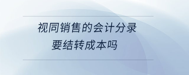 視同銷售的會計分錄要結(jié)轉(zhuǎn)成本嗎