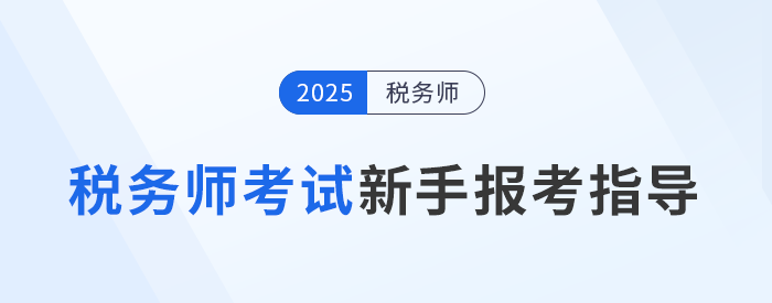 2025年稅務(wù)師考試新手報考指導(dǎo)攻略，建議收藏備用！