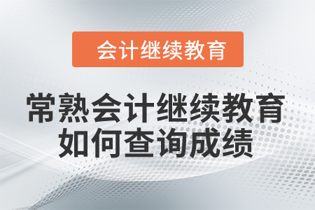 2024年常熟市會(huì)計(jì)人員繼續(xù)教育如何查詢(xún)成績(jī)？