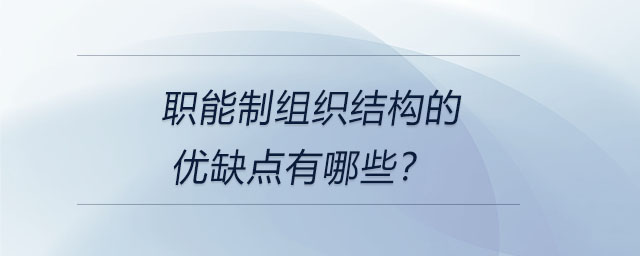 職能制組織結(jié)構(gòu)的優(yōu)缺點(diǎn)有哪些？