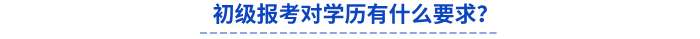 初級報考對學歷有什么要求？
