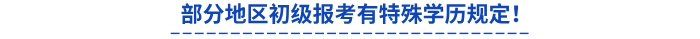 部分地區(qū)初級報考有特殊學歷規(guī)定！