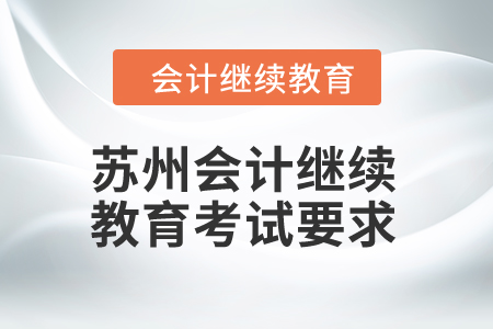 2024年蘇州會計繼續(xù)教育考試有哪些要求？