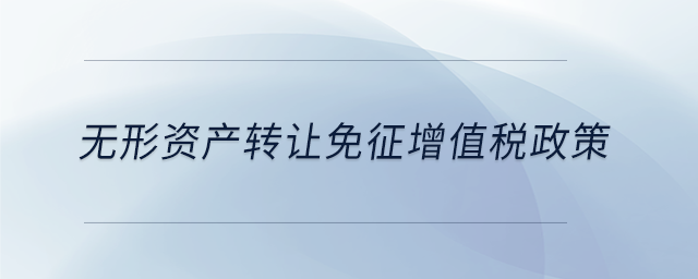 無形資產(chǎn)轉讓免征增值稅政策