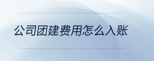 公司團(tuán)建費用怎么入賬