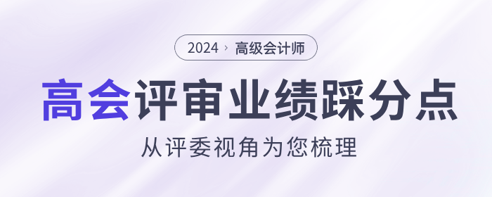 評委視角梳理高級會計師評審業(yè)績踩分點(diǎn)