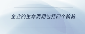 企業(yè)的生命周期包括四個階段