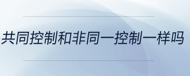 共同控制和非同一控制一樣嗎