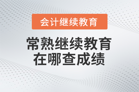 2024年常熟會(huì)計(jì)繼續(xù)教育在哪查成績(jī)？