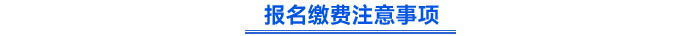 報(bào)名繳費(fèi)注意事項(xiàng)